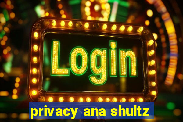 privacy ana shultz